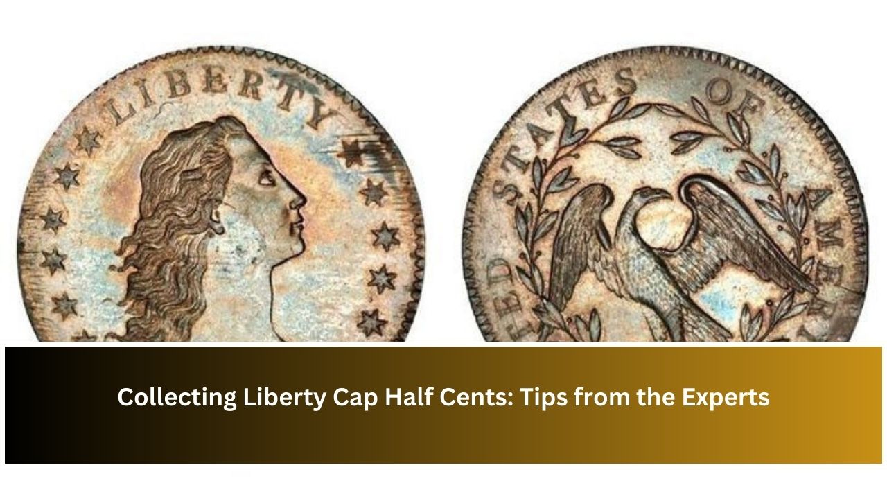 Collecting Liberty Cap Half Cents: Tips from the Experts