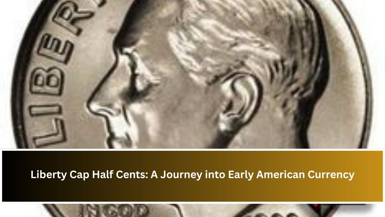 Liberty Cap Half Cents: A Journey into Early American Currency