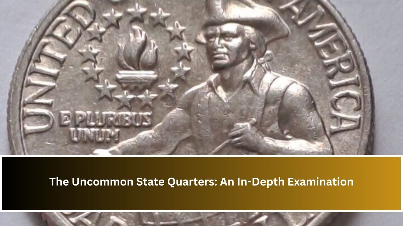 The Uncommon State Quarters: An In-Depth Examination