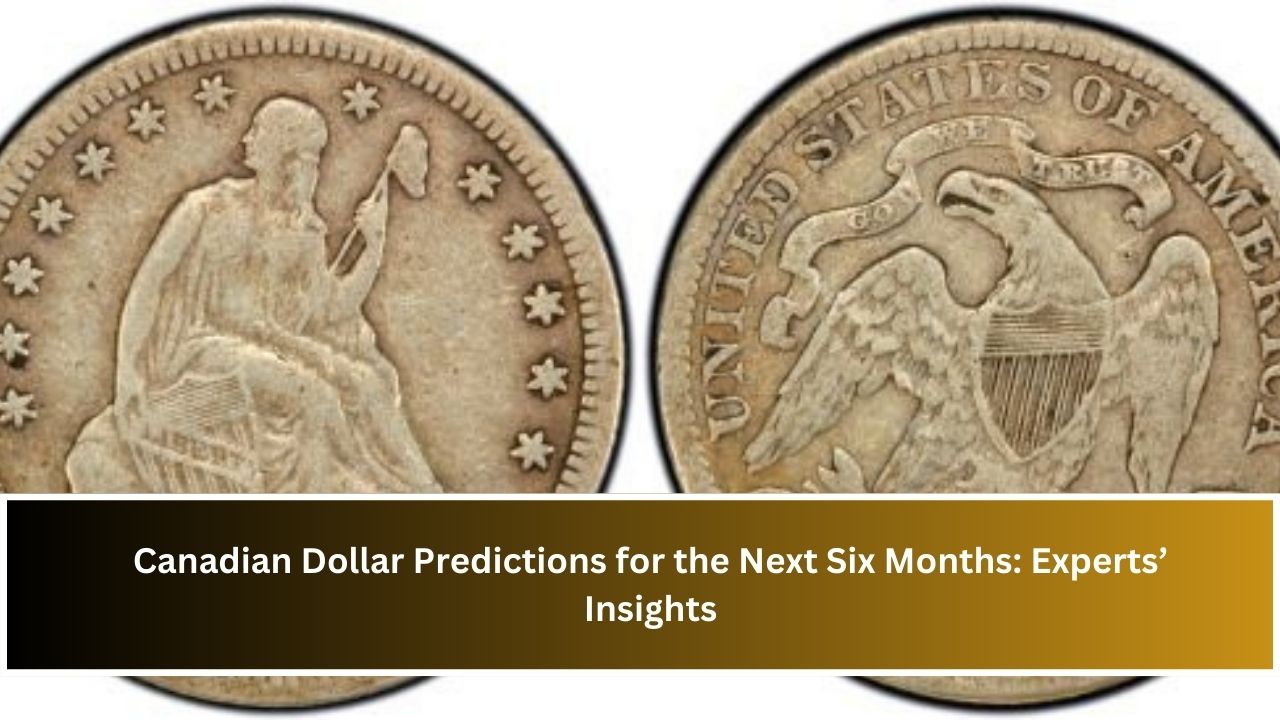 Canadian Dollar Predictions for the Next Six Months: Experts’ Insights