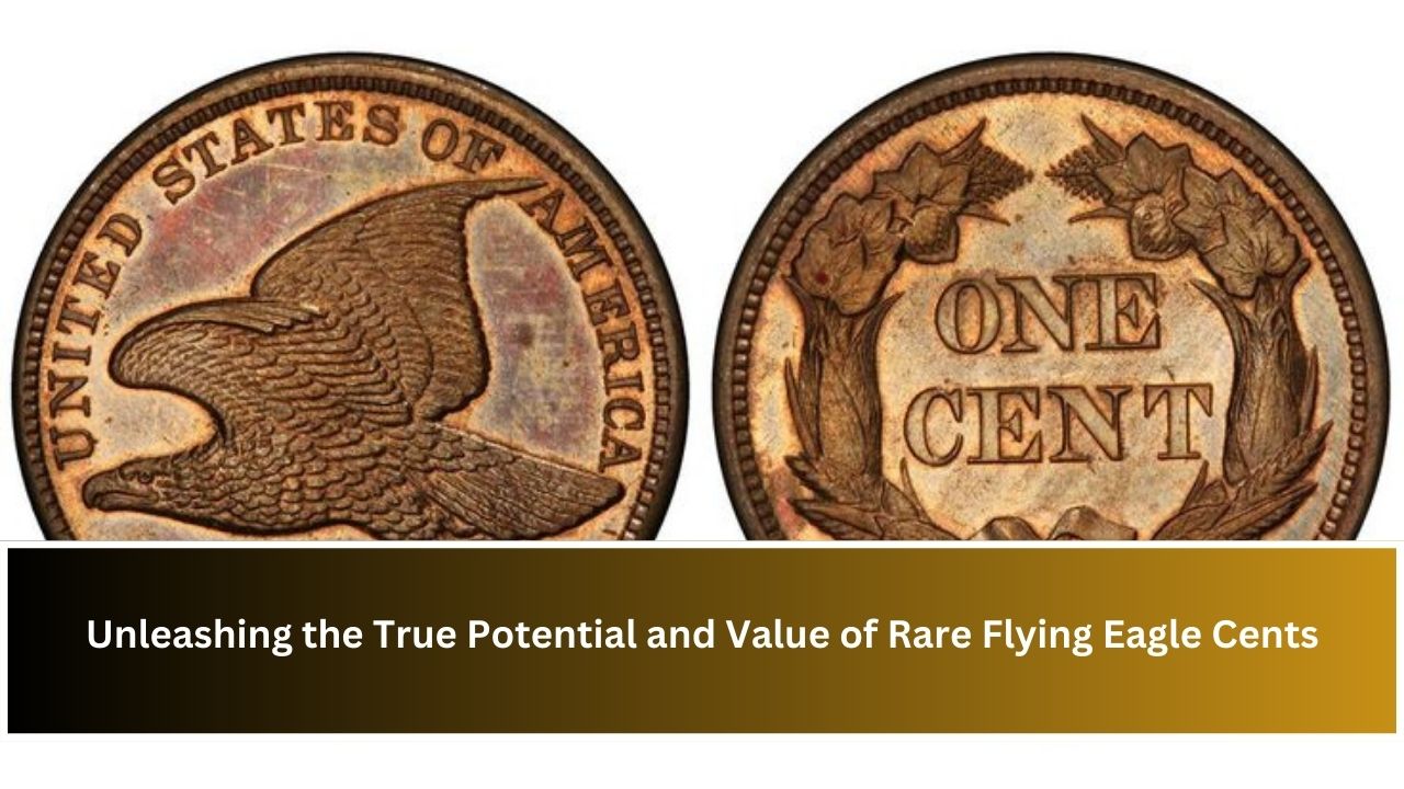 Unleashing the True Potential and Value of Rare Flying Eagle Cents