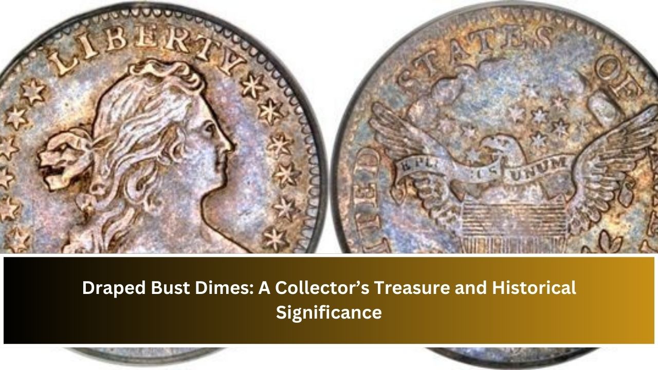 Draped Bust Dimes: A Collector’s Treasure and Historical Significance