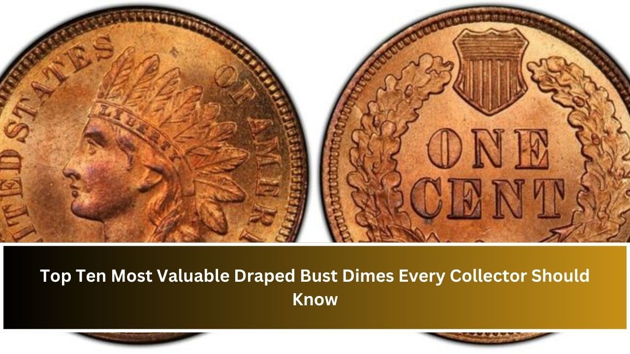 Top Ten Most Valuable Draped Bust Dimes Every Collector Should Know