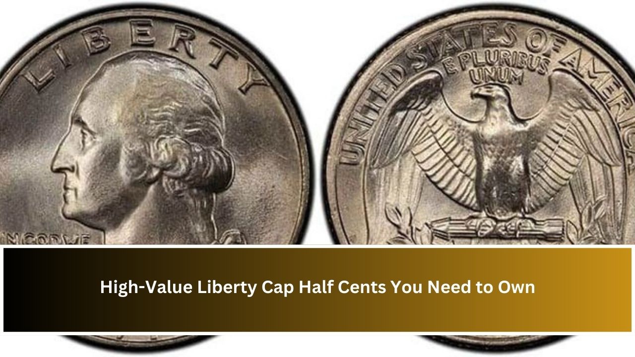 High-Value Liberty Cap Half Cents You Need to Own