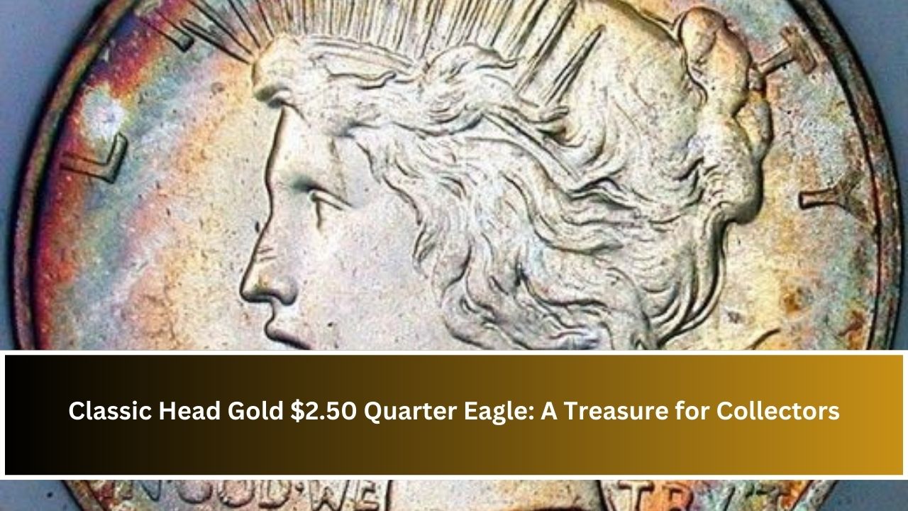 Classic Head Gold $2.50 Quarter Eagle: A Treasure for Collectors