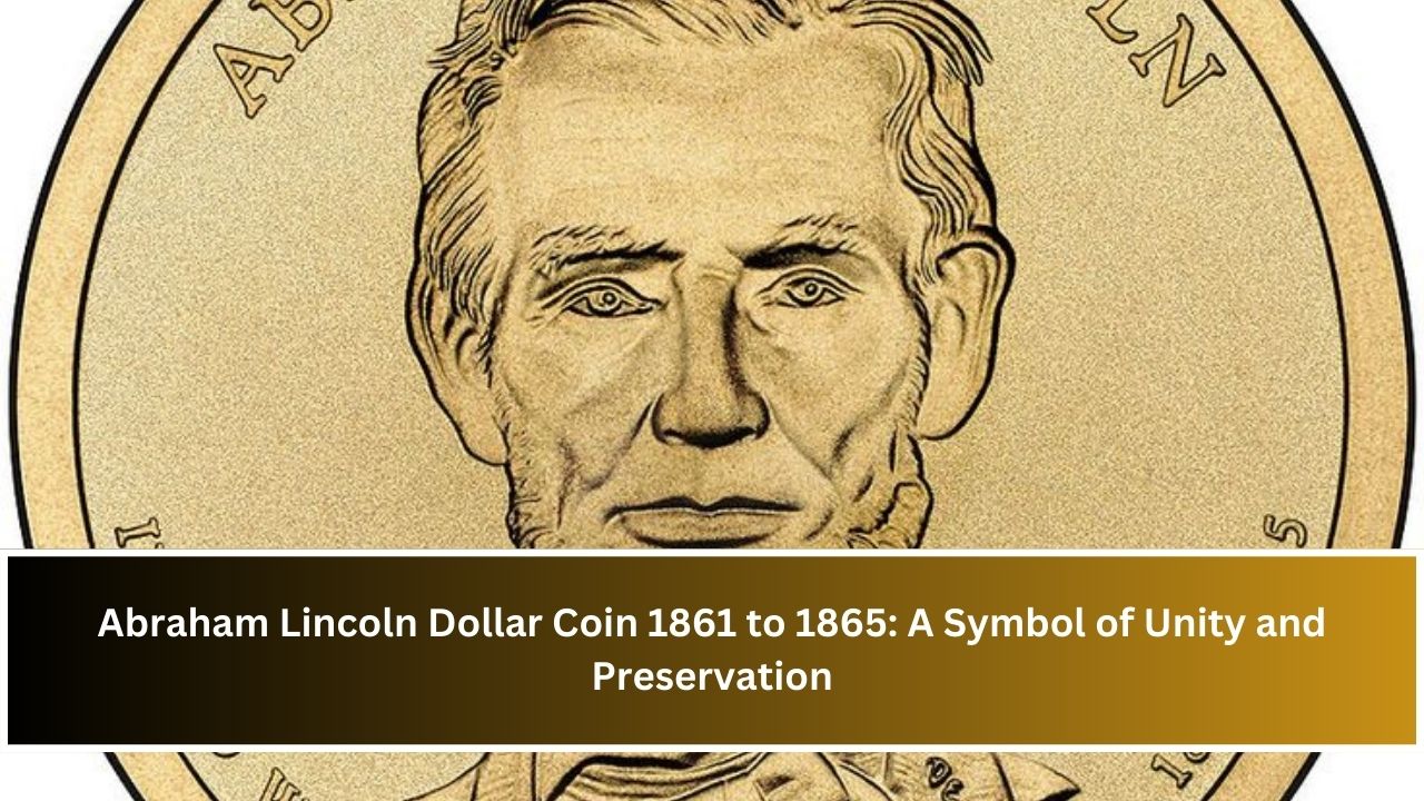 Abraham Lincoln Dollar Coin 1861 to 1865: A Symbol of Unity and Preservation