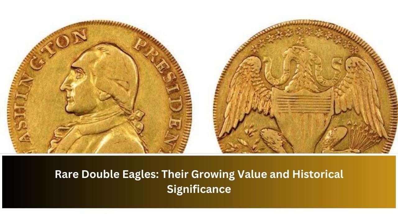 Rare Double Eagles: Their Growing Value and Historical Significance