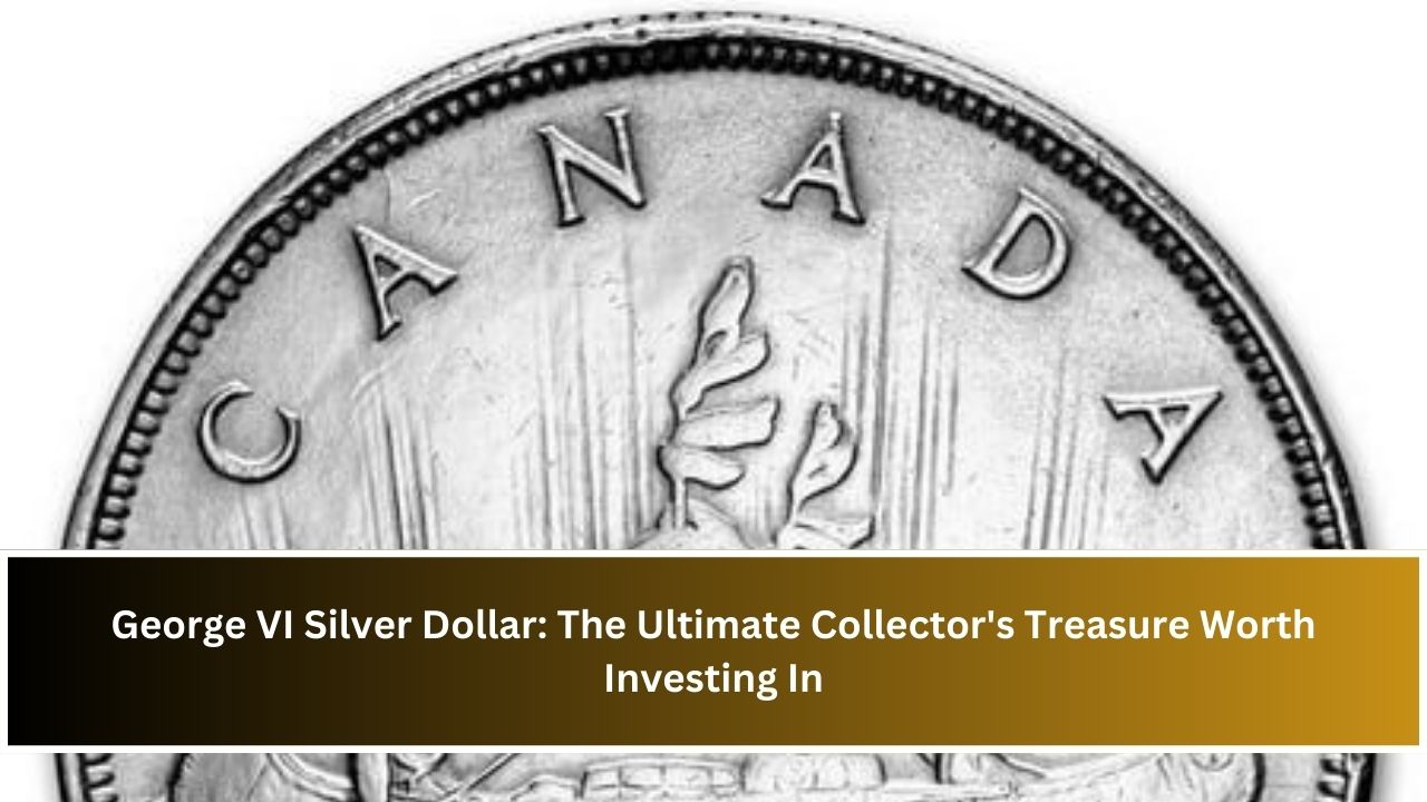 George VI Silver Dollar: The Ultimate Collector's Treasure Worth Investing In