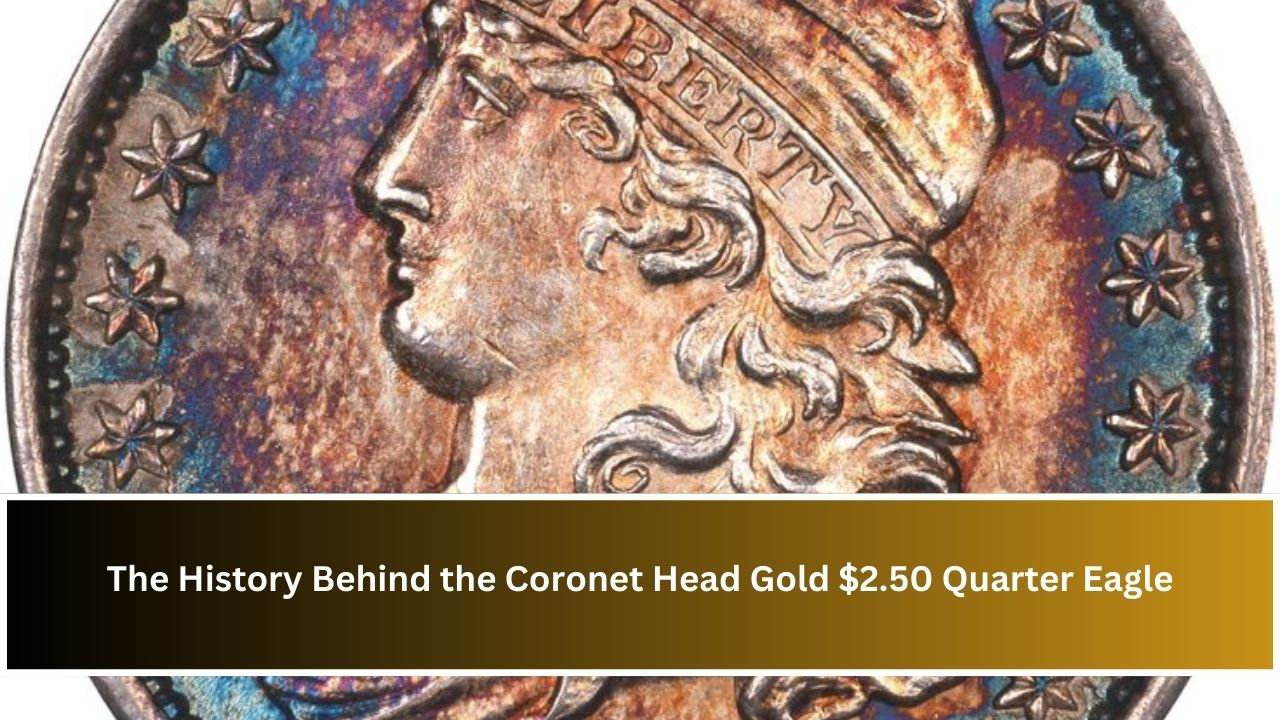 The History Behind the Coronet Head Gold $2.50 Quarter Eagle