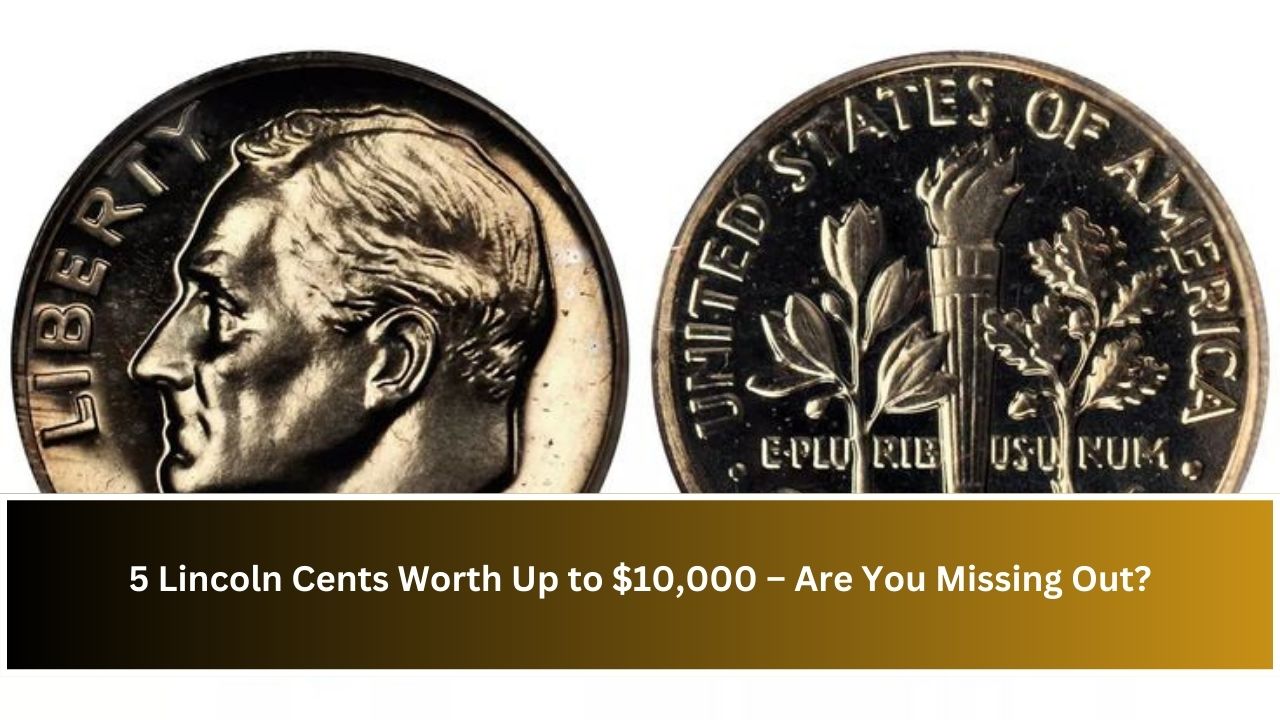 5 Lincoln Cents Worth Up to $10,000 – Are You Missing Out?