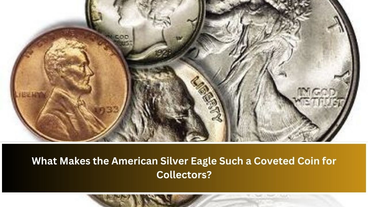 What Makes the American Silver Eagle Such a Coveted Coin for Collectors?