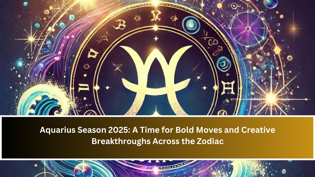 Aquarius Season 2025: A Time for Bold Moves and Creative Breakthroughs Across the Zodiac