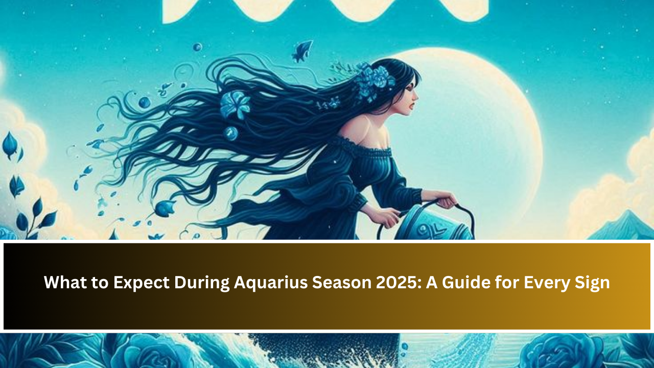 What to Expect During Aquarius Season 2025: A Guide for Every Sign