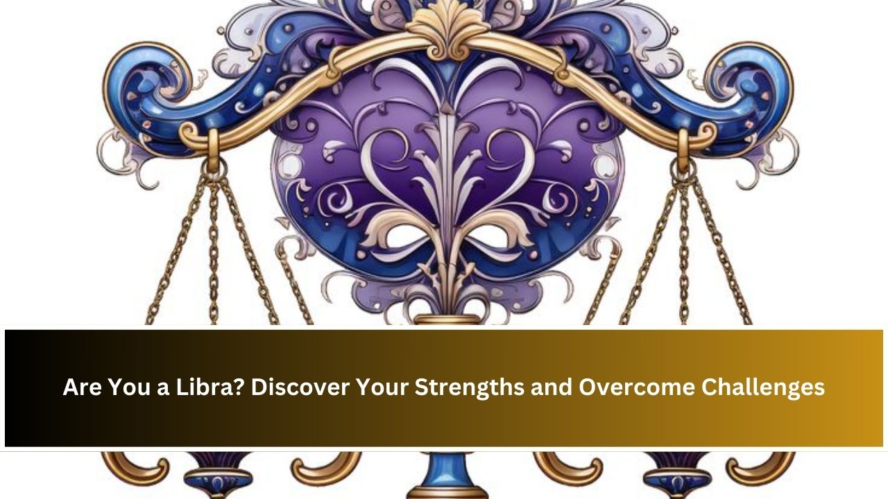 Are You a Libra? Discover Your Strengths and Overcome Challenges