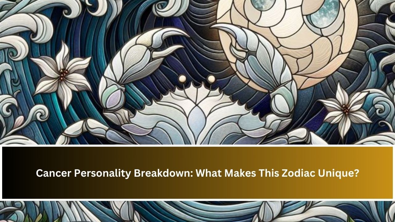 Cancer Personality Breakdown: What Makes This Zodiac Unique?