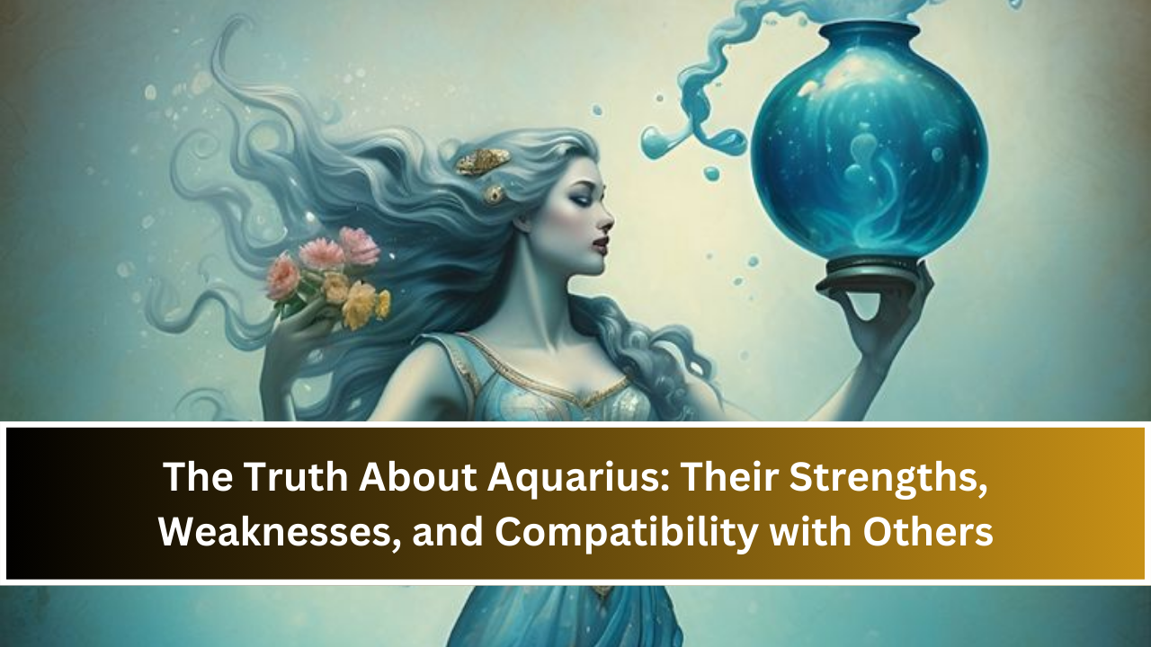 The Truth About Aquarius: Their Strengths, Weaknesses, and Compatibility with Others