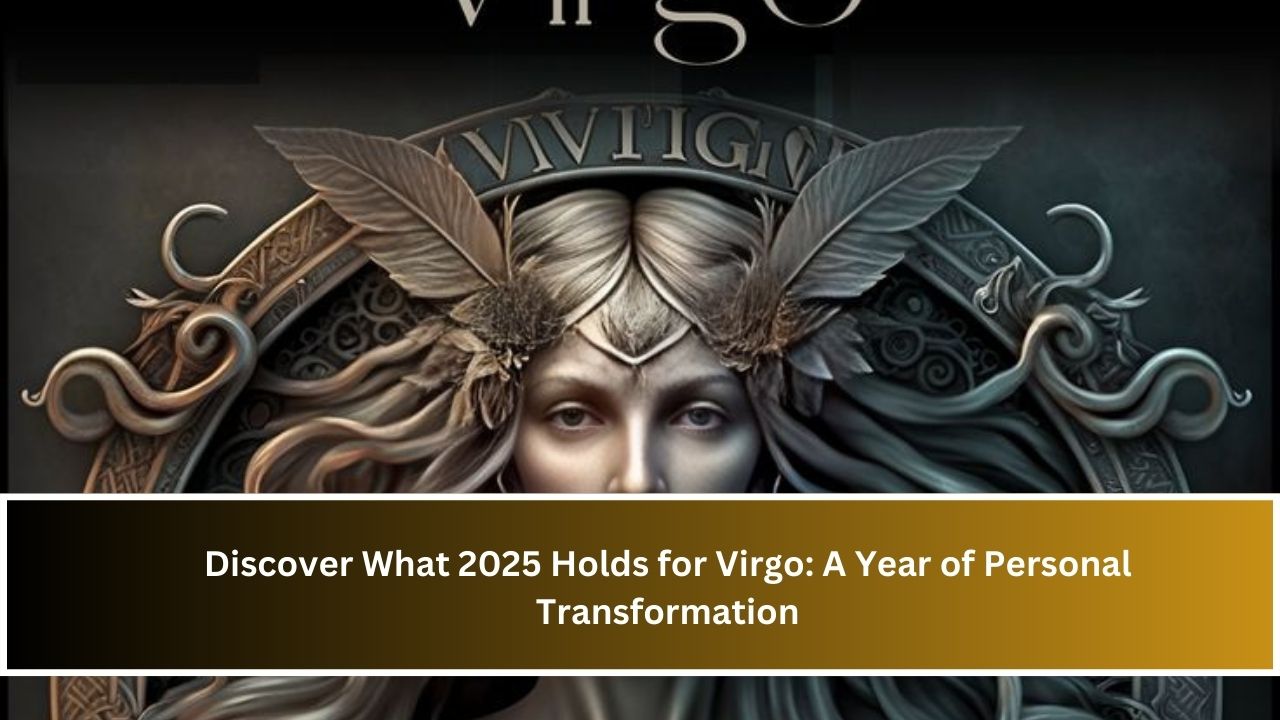 Discover What 2025 Holds for Virgo: A Year of Personal Transformation