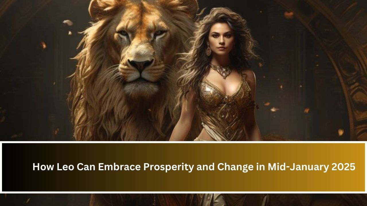 How Leo Can Embrace Prosperity and Change in Mid-January 2025