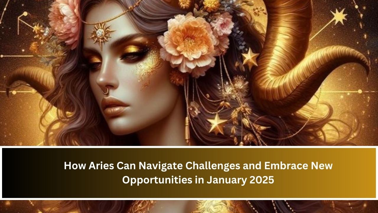 How Aries Can Navigate Challenges and Embrace New Opportunities in January 2025