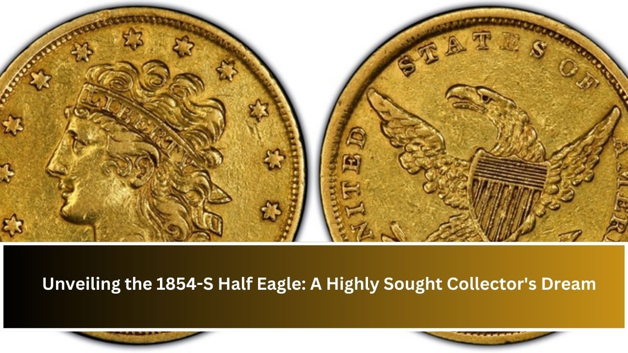 Unveiling the 1854-S Half Eagle: A Highly Sought Collector's Dream