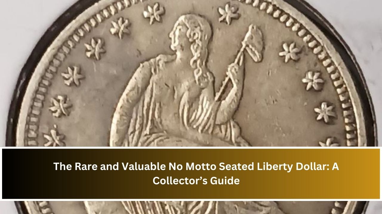 The Rare and Valuable No Motto Seated Liberty Dollar: A Collector’s Guide