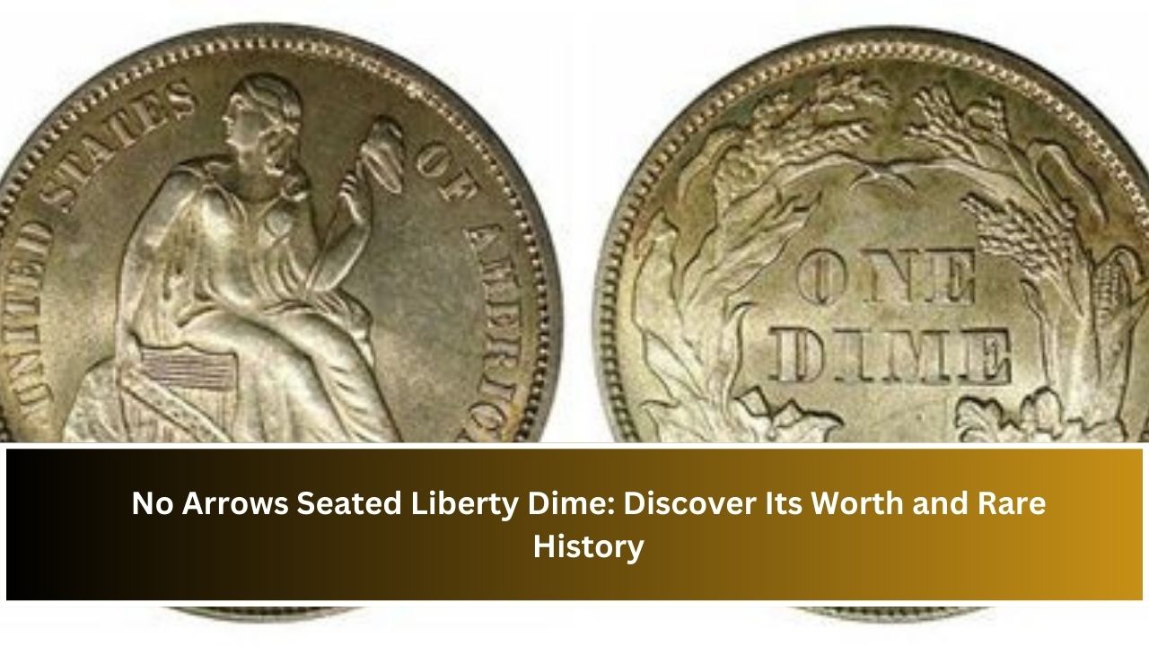 No Arrows Seated Liberty Dime: Discover Its Worth and Rare History