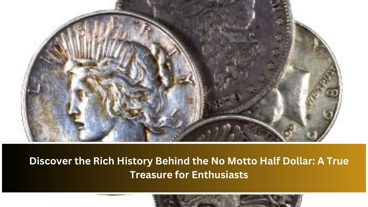 Discover the Rich History Behind the No Motto Half Dollar: A True Treasure for Enthusiasts