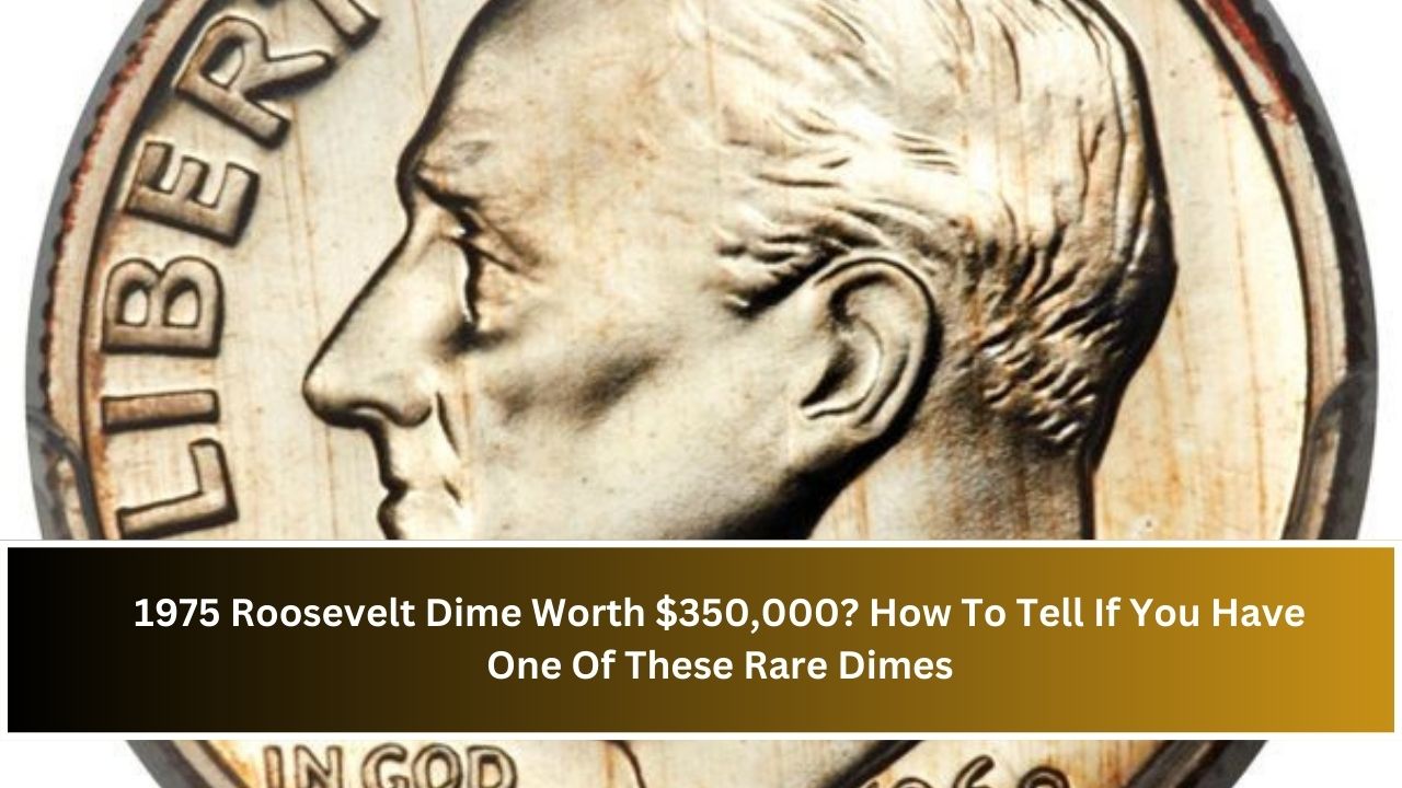 1975 Roosevelt Dime Worth $350,000? How To Tell If You Have One Of These Rare Dimes