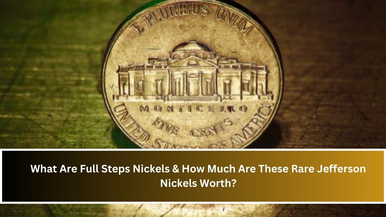 What Are Full Steps Nickels & How Much Are These Rare Jefferson Nickels Worth?