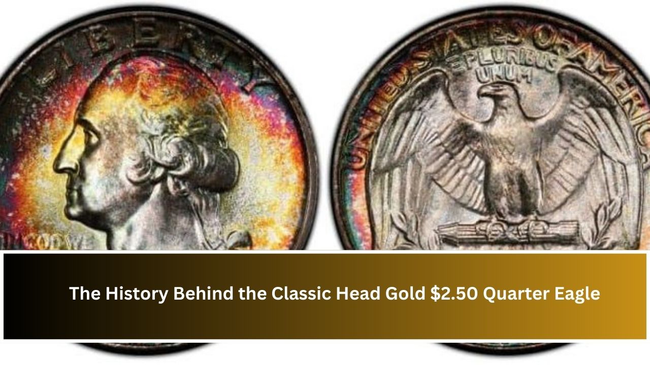 The History Behind the Classic Head Gold $2.50 Quarter Eagle