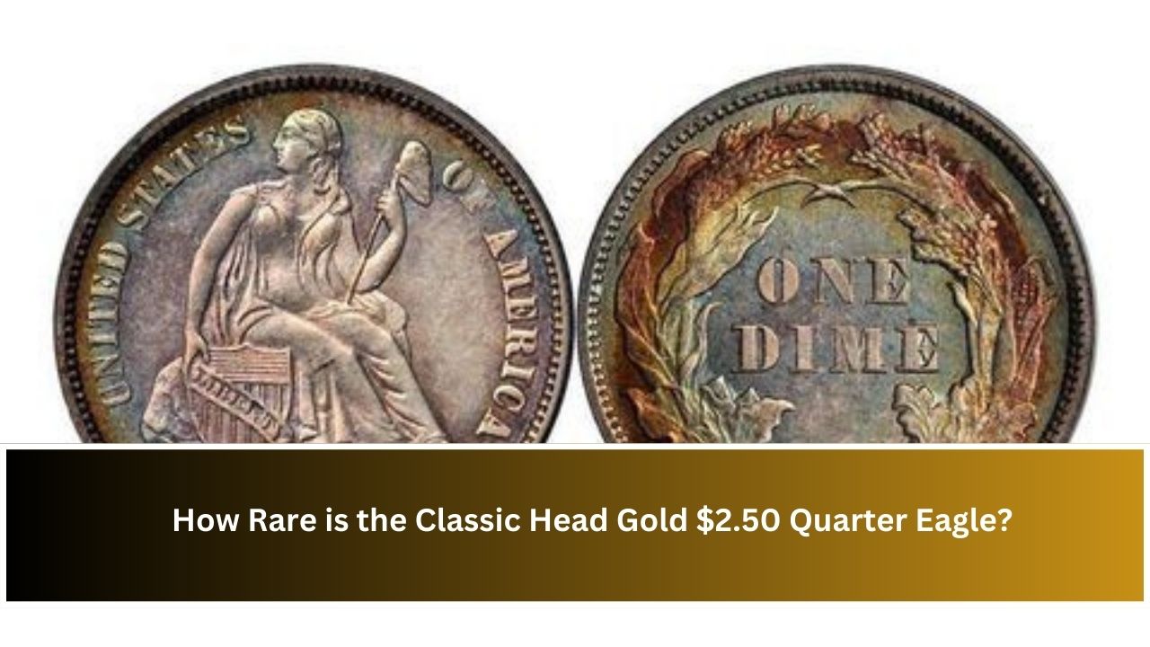 How Rare is the Classic Head Gold $2.50 Quarter Eagle?