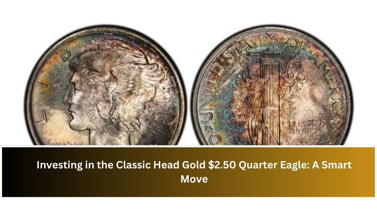 Investing in the Classic Head Gold $2.50 Quarter Eagle: A Smart Move