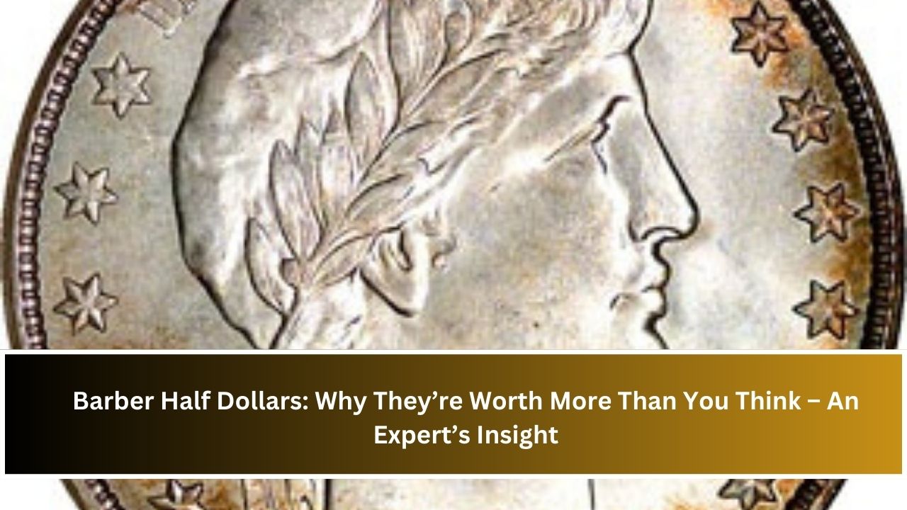 Barber Half Dollars: Why They’re Worth More Than You Think – An Expert’s Insight