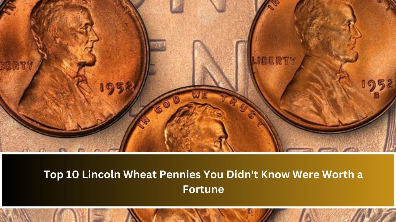 Top 10 Lincoln Wheat Pennies You Didn't Know Were Worth a Fortune