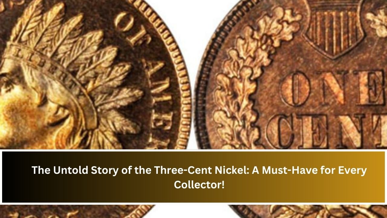 The Untold Story of the Three-Cent Nickel: A Must-Have for Every Collector!