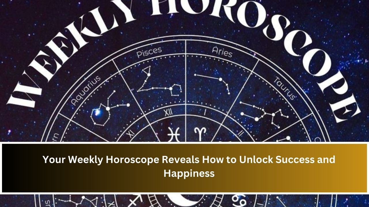 Your Weekly Horoscope Reveals How to Unlock Success and Happiness