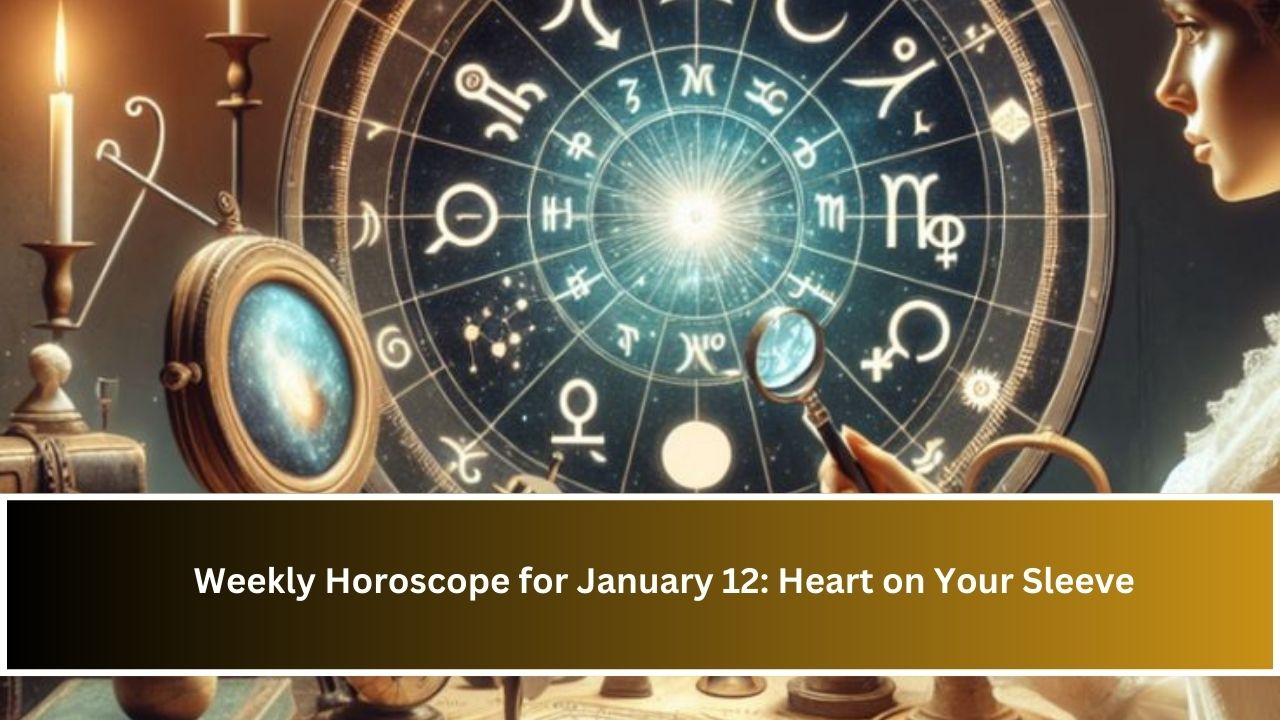 Weekly Horoscope for January 12: Heart on Your Sleeve