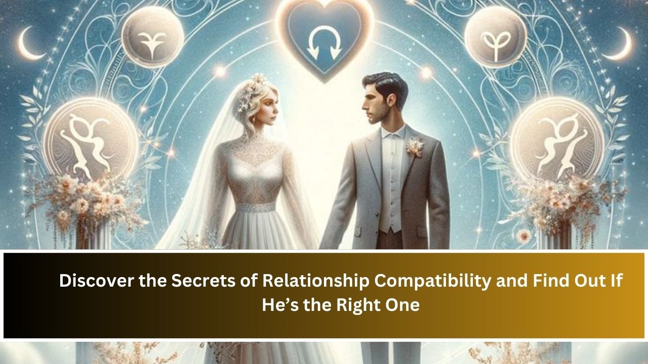 Discover the Secrets of Relationship Compatibility and Find Out If He’s the Right One