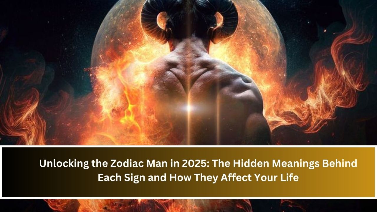 Unlocking the Zodiac Man in 2025: The Hidden Meanings Behind Each Sign and How They Affect Your Life