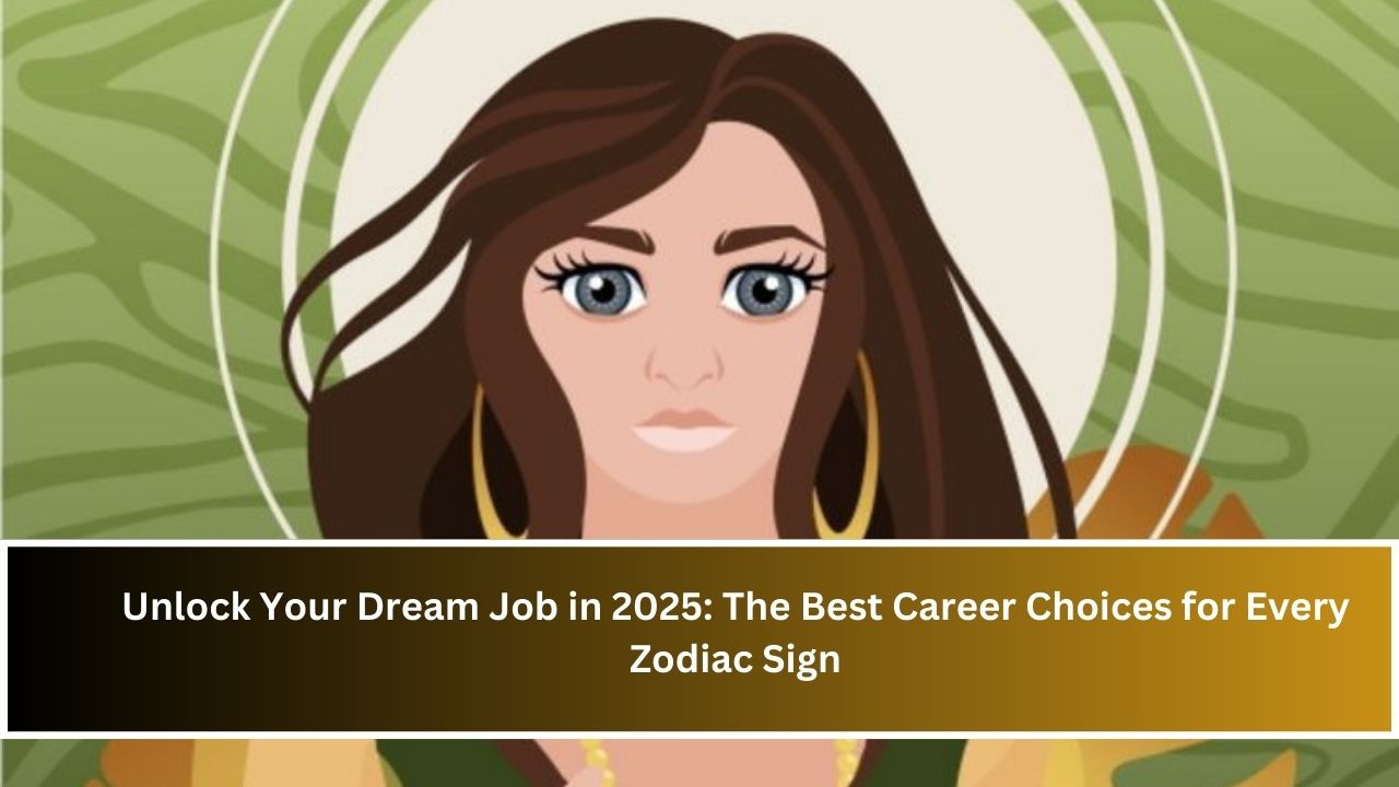 Unlock Your Dream Job in 2025: The Best Career Choices for Every Zodiac Sign