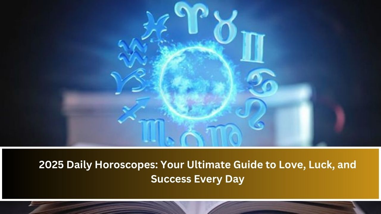 2025 Daily Horoscopes: Your Ultimate Guide to Love, Luck, and Success Every Day