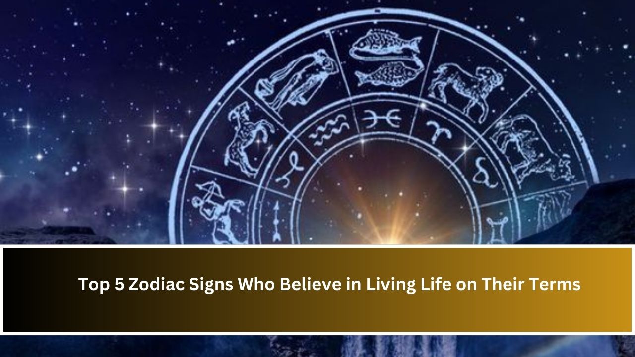 Top 5 Zodiac Signs Who Believe in Living Life on Their Terms