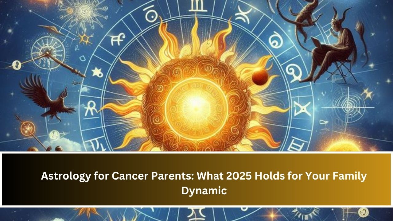 Astrology for Cancer Parents: What 2025 Holds for Your Family Dynamic