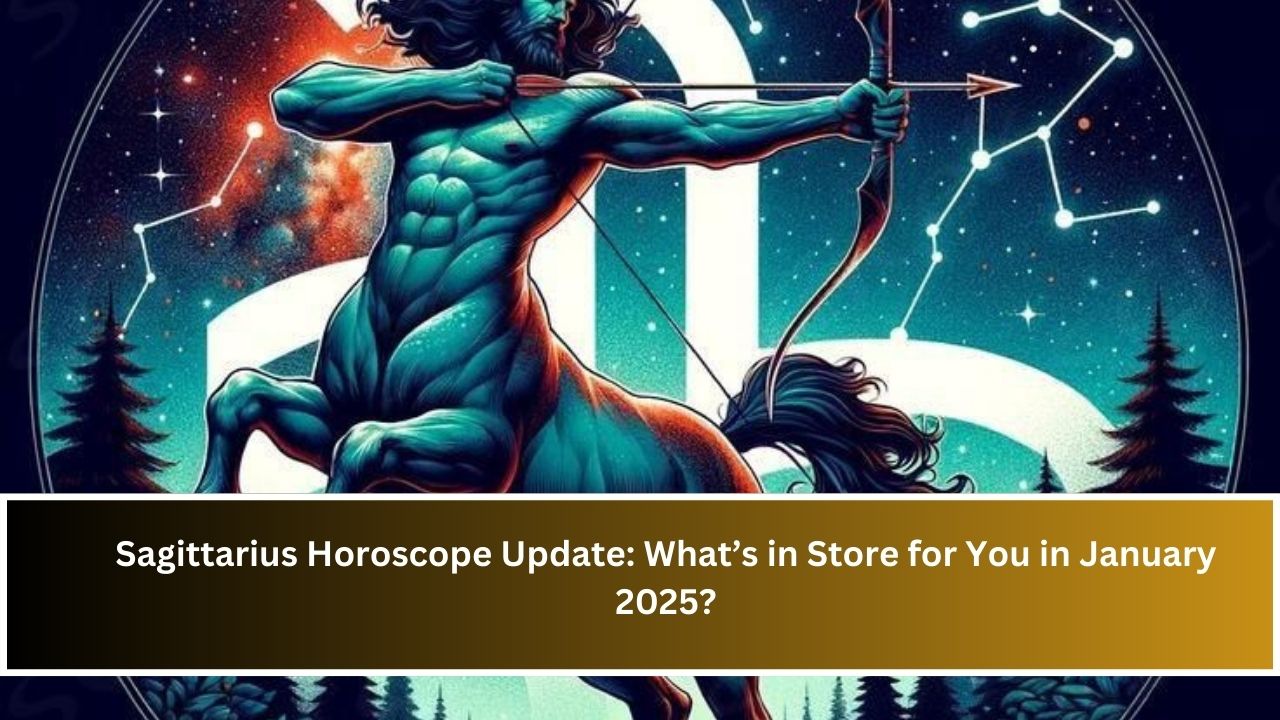 Sagittarius Horoscope Update: What’s in Store for You in January 2025?