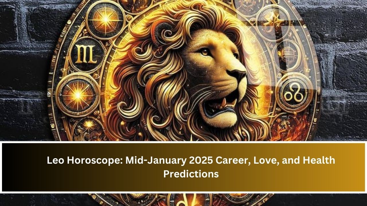 Leo Horoscope: Mid-January 2025 Career, Love, and Health Predictions