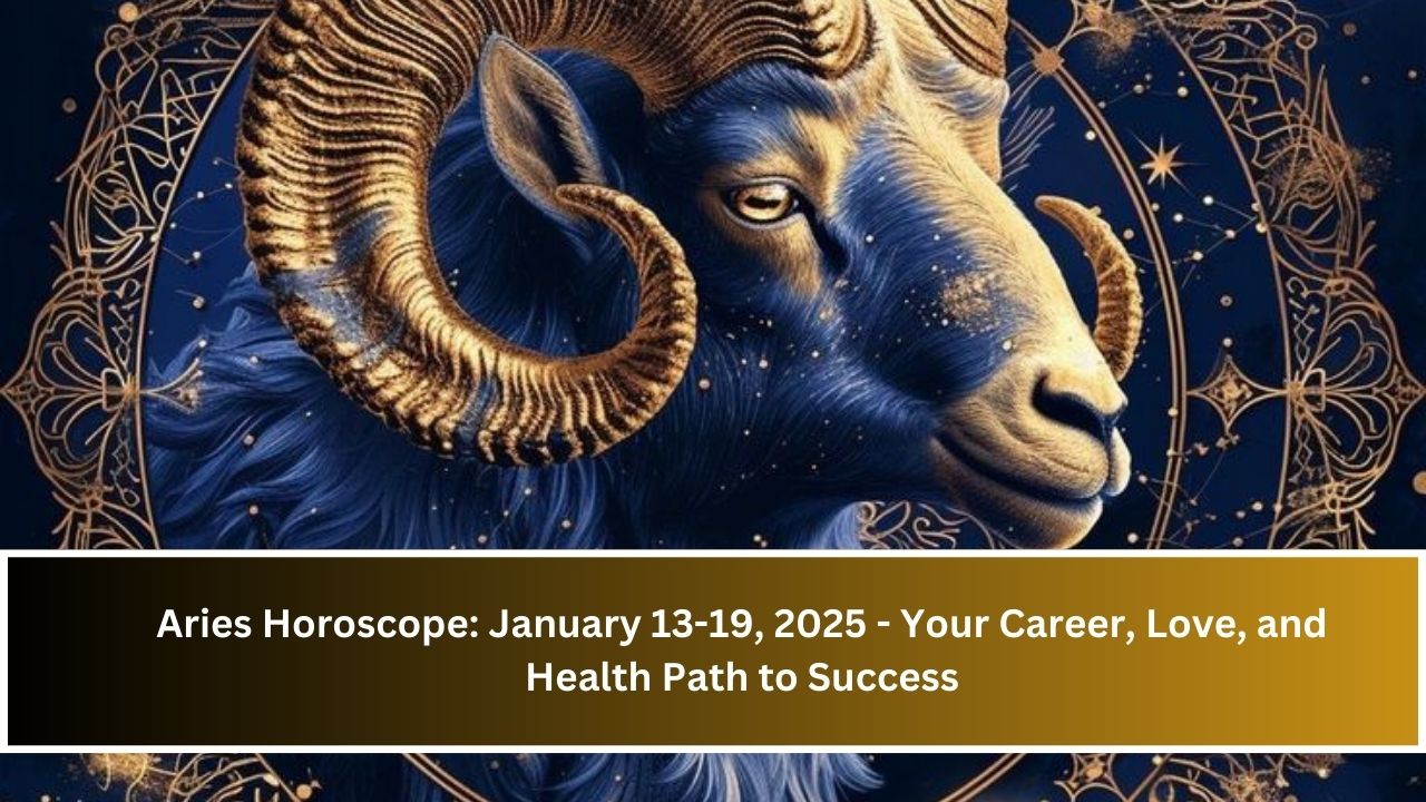 Aries Horoscope: January 13-19, 2025 - Your Career, Love, and Health Path to Success