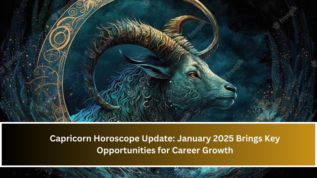 Capricorn Horoscope Update: January 2025 Brings Key Opportunities for Career Growth