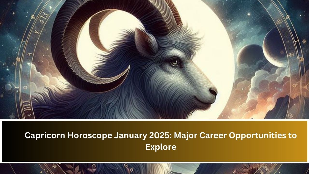 Capricorn Horoscope January 2025: Major Career Opportunities to Explore