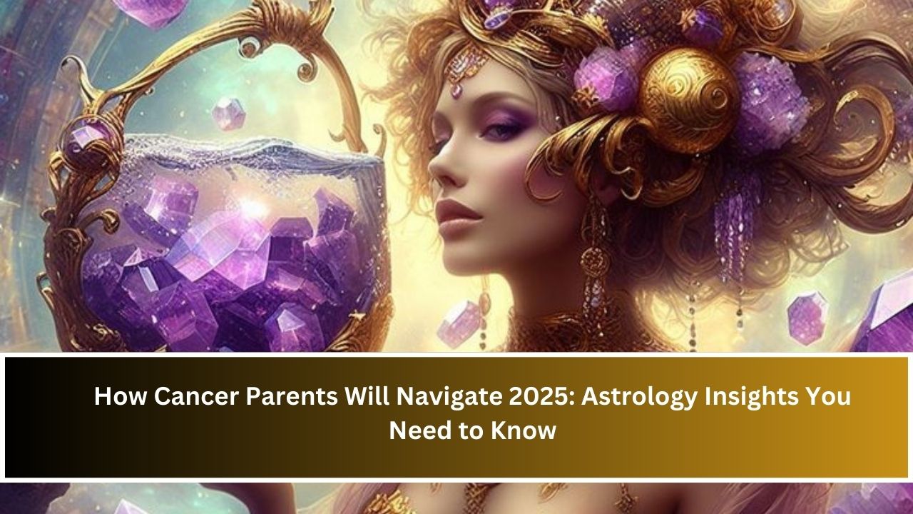 How Cancer Parents Will Navigate 2025: Astrology Insights You Need to Know