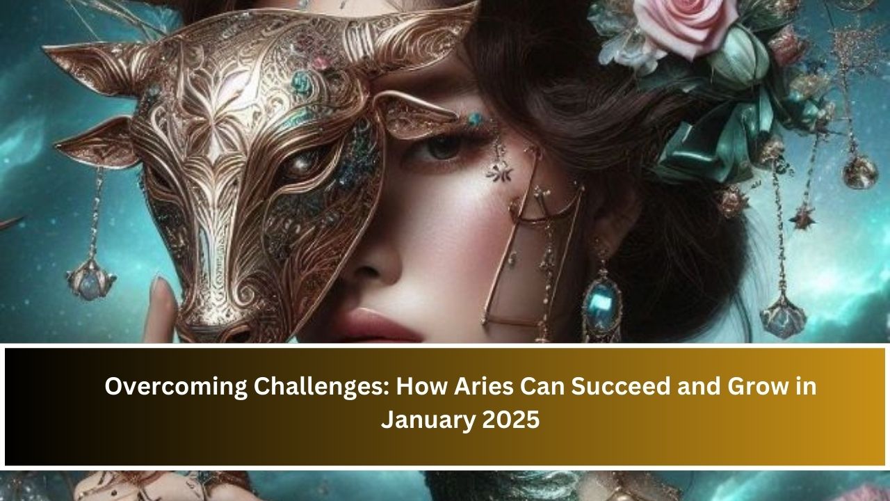 Overcoming Challenges: How Aries Can Succeed and Grow in January 2025